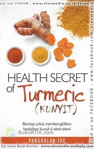Health Secret of Turmeric (Kunyit): Bersiap Untuk Membangkitkan Keajaiban Kunyit si Obat Alami