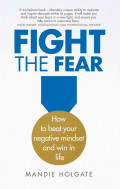 Fight the Fear: How to Beat Your Negative Mindset and Win in Life
