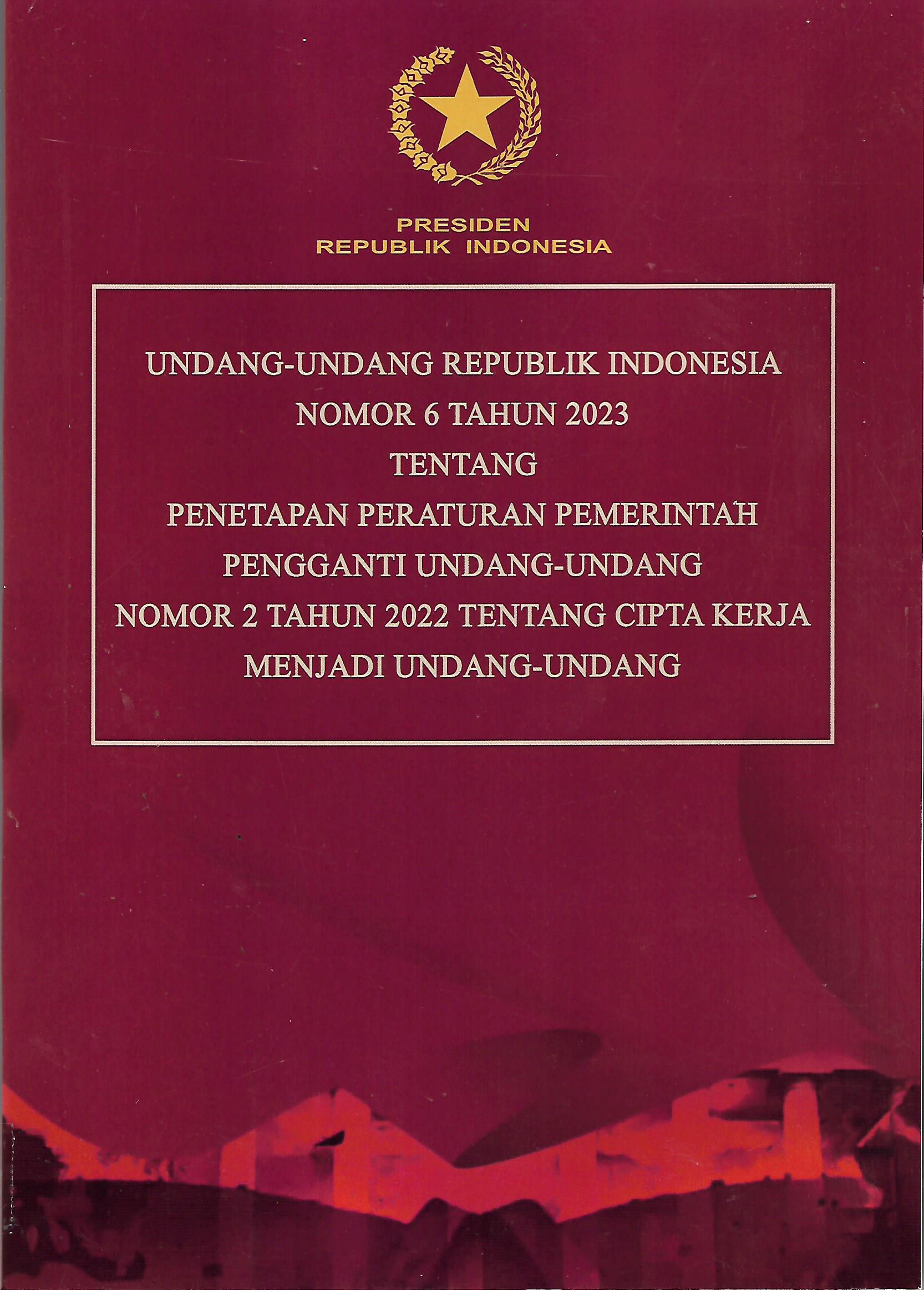 UNDANG-UNDANG REPUBLIK INDONESIA NOMOR 6 TAHUN 2023 TENTANG PENETAPAN PERATURAN PEMERINTAH PENGGANTI UNDANG-UNDANG NOMOR 2 TAHUN 2022 TENTANG CIPTA KERJA MENJADI UNDANG-UNDANG