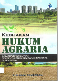 KEBIJAKAN HUKUM AGRARIA DALAM PERKEMBANGAN PEMBENTUKAN HUKUM TANAH NASIONAL DI INDONESIA