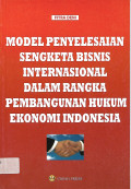 Model Penyelesaian Sengketa Bisnis Internasional Dalam Rangka Pembangunan Hukum Ekonomi Indonesia