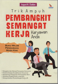 Trik Ampuh Pembangkit Semangat Kerja Karyawan Anda : Buku Wajib Pengusaha Masa Kini