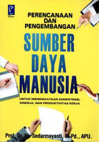 Perencanaan dan Pengembangan Sumber Daya Manusia : untuk meningkatkan kompetensi, kinerja, dan produktivitas kerja