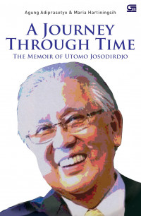 A Journey Throught Time The Memoir of Utomo Josodirdjo