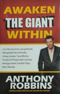 Awaken The Giant Within : Cara Revolusioner yang Banyak Mengubah Para Pemuda, Orang Jompo, Tuna Wisma, Penghuni Penjara dan Lainnya Menggunakan Sumber Daya Batin Mereka