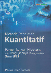 Metode Penelitian Kuantitatif : Pengembangan Hipotesis dan Pengujiannya Menggunakan SmartPLS