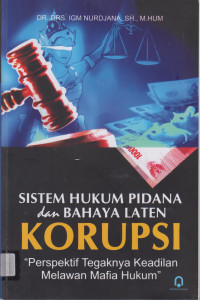 SISTEM HUKUM PIDANA DAN BAHAYA LATEN KORUPSI (PERSPEKTIF TEGAKNYA KEADILAN MELAWAN MAFIA HUKUM).