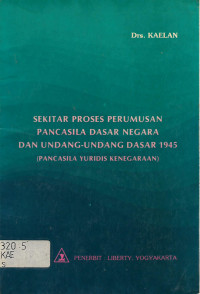 SEKITAR PROSES PERUMUSAN PANCASILA DASAR NEGARA DAN UNDANG-UNDANG DASAR 1945 (PANCASILA YURIDIS KENEGARAAN)