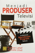 Menjadi Produser Televisi: Profesional Mendesain Program Televisi