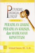 PERUNDANG-UNDANGAN LENGKAP TENTANG PERADILAN UMUM, PERADILAN KHUSUS DAN MAHKAMAH KONSTITUSI