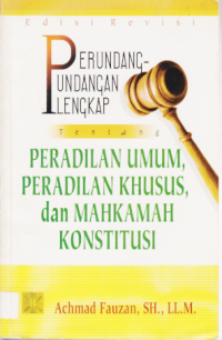 PERUNDANG-UNDANGAN LENGKAP TENTANG PERADILAN UMUM, PERADILAN KHUSUS DAN MAHKAMAH KONSTITUSI