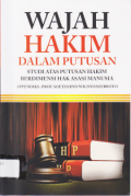 WAJAH HAKIM DALAM PUTUSAN (STUDI ATAS PUTUSAN HAKIM BERDIMENSI HAK ASASI MANUSIA).