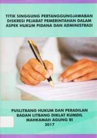 TITIK SINGGUNG PERTANGGUNGJAWABAN DISKRESI PEJABAT PEMERINTAHAN DALAM ASPEK HUKUM PIDANA DAN ADMINISTRASI.