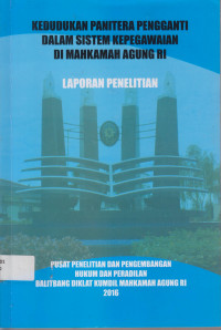 LAPORAN PENELITIAN: KEDUDUKAN PANITERA PENGGANTI DALAM SISTEM KEPEGAWAIAN DI MAHKAMAH AGUNG RI.