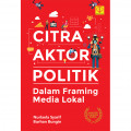 CITRA AKTOR POLITIK Dalam Framing Media Lokal