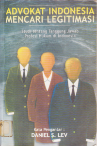 ADVOKAT INDONESIA MENCARI LEGITIMASI. (STUDI TENTANG TANGGUNG JAWAB PROFESI HUKUM DI INDONESIA).