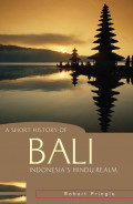 A SHORT HISTORY OF BALI: Indonesia's Hindu realm