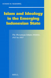 ISLAM AND IDEOLOGY IN THE EMERGING INDONESIAN STATE: The Persatuan Islam (PERSIS),1923 to 1957