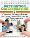 Destination Collaboration 2: a Complete Reference Focused Curriculum Guidebook to Educate 21st Century Learners in Grades 3-5