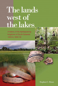 The lands
west of
the lakes
The lands west of the lakes: A history of the Ajattappareng kingdoms of South Sulawesi 1200 to 1600 CE