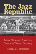 The jazz republic: music, race, and American culture in Weimar Germany