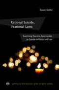 Rational Suicide, Irrational Laws: Examining Current Approaches to Suicide in Policy and Law