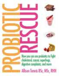 Probiotic Rescue: How You Can Use Probiotics to Fight Cholesterol, Cancer, Superbugs, Digestive Complaints and More