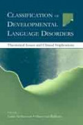 CLASSIFICATION OF DEVELOPMENTAL LANGUAGE DISORDERS: Theoretical Issues and Clinical Implications