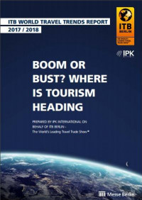 ITB WORLD TRAVEL TRENDS REPORT 2017/2018: Boom or Bust? Where is Tourism Heading