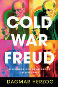 Cold War Freud: Psychoanalysis in an Age of Catastrophes