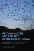 Psychoanalysis and Ecology at the Edge of Chaos: Complexity Theory, Deleuze|Guattari and Psychoanalysis for a Climate in Crisis