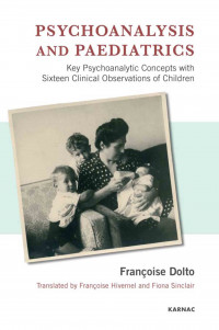 PSYCHOANALYSIS AND PAEDIATRICS: Key Psychoanalytic Concepts with Sixteen Clinical Observations of Children