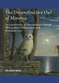 The Deconstructive Owl of Minerva: An Examination of Schizophrenia through Philosophy, Psychoanalysis and Postmodernism