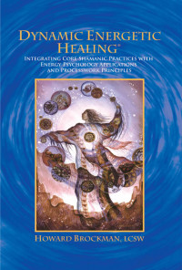 DYNAMIC ENERGETIC HEALING: INTEGRATING CORE SHAMANIC INTEGRATING CORE SHAMANIC APPLICATIONS AND PROCESSWORK PRINCIPLES