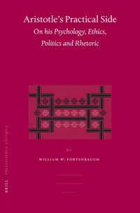 Aristotle's Practical Side on his Psychology, Ethnics, Politics and Rhetoric