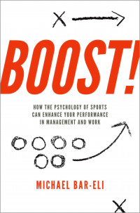 Boost!: how the psychology of sports can enhance your performance in management and work