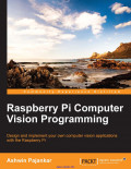 Raspberry Pi Computer Vision Programming: Design and Implement Your Own Vision Applications With the Raspberry Pi