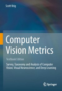 Computer Vision Metrics: Survey, Taxonomy, and Analysis of Computer Vision, Visual Neuroscience, adn Deep Learning