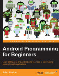 Android Programming for Beginners: Learn All the Java and Android Skills You Need to Start Making Powerful Mobile Applications