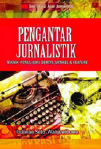 Pengantar Jurnalistik: Teknik Penulisan Berita, Feature, dan Artikel