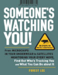 Someone's Watching You!: From Microchips in Your Underware to Satellites Monitoring Your Every Move, Find Out Who's Tracking You and What You Can Do About It