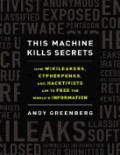 This Machine Kills Secrets: How Wikileakers, Cypherpunks, and Hacktivists Aim to Free the World’s Information