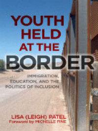 Youth Held at the Border: Immigration, Education, and the Politics of Inclusion