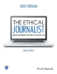 The Ethical Journalist: Making Responsible Decisions in the Digital Age