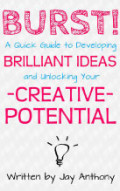 Burst! A Quick Guide to Developing Brilliant Ideas and Unlocking Your Creative Potential