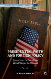 Presidential Faith and Foreign Policy: Jimmy Carter the Disciple and Ronald Reagan the Alchemist