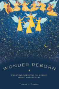 Wonder Reborn: Creating Sermons on Hymns, Music, and Poetry