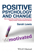 Positive Psychology and Change: How Leadership, Collaboration and Appreciative Inquiry Create transformational Results