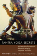 Tantra Yoga Secrets: Eighteen Transformational Lessons to Serenity, Radiance, and Bliss