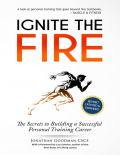 Ignite The Fire: The Secrets to Building a Successful Personal Training Career